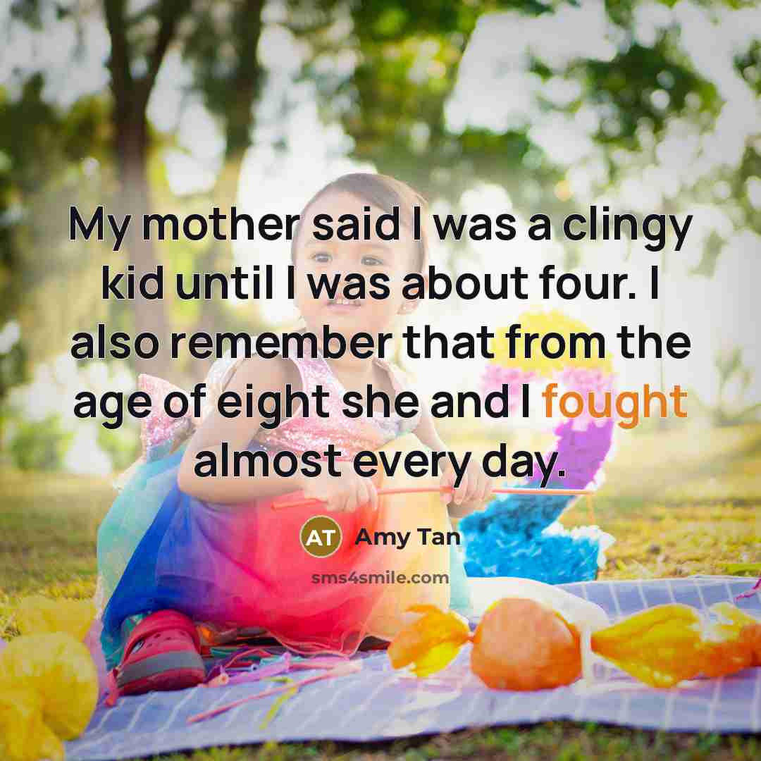 “My mother said I was a clingy kid until I…” quote by Amy Tan