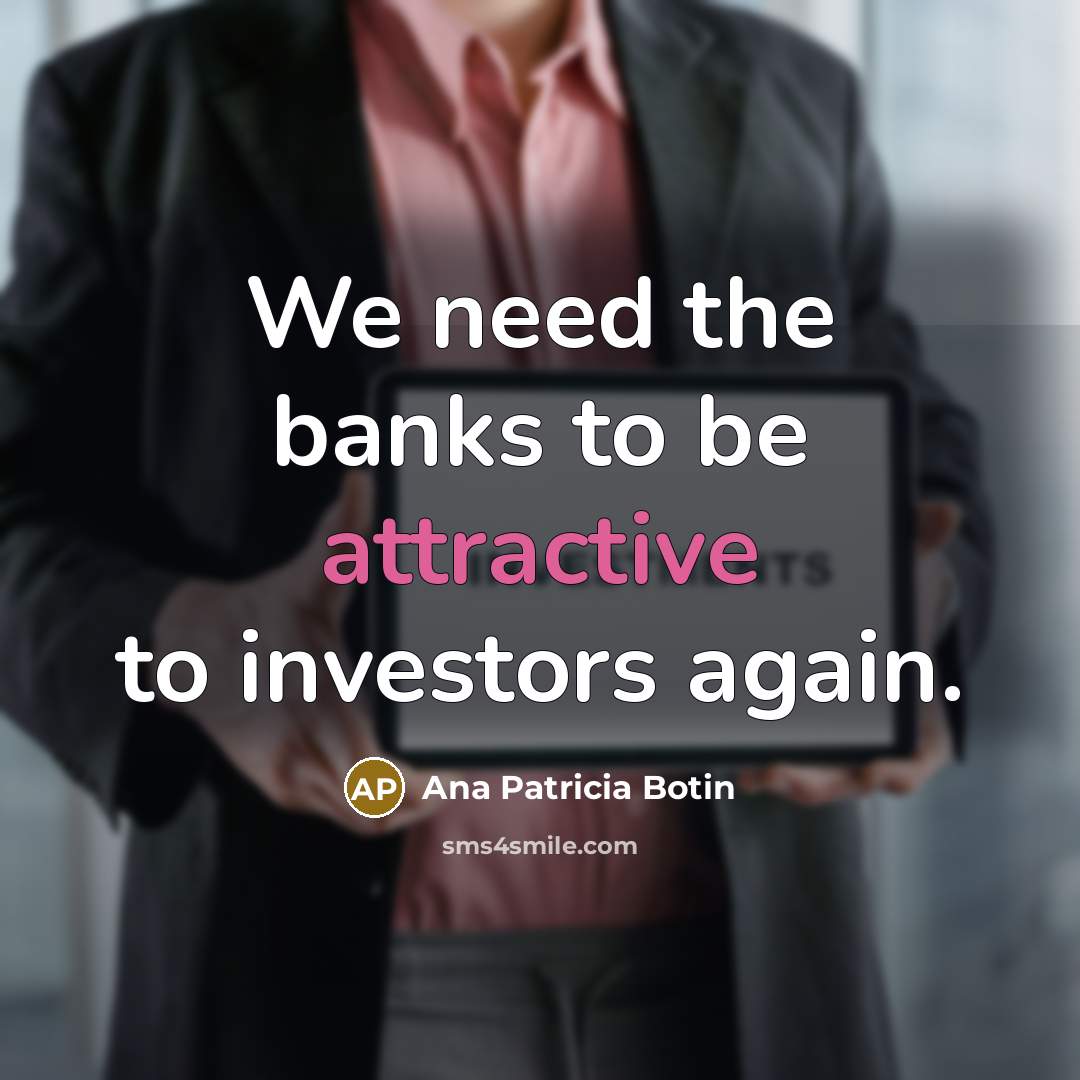 “We need the banks to be attractive to investors again.…” quote by Ana Patricia Botin