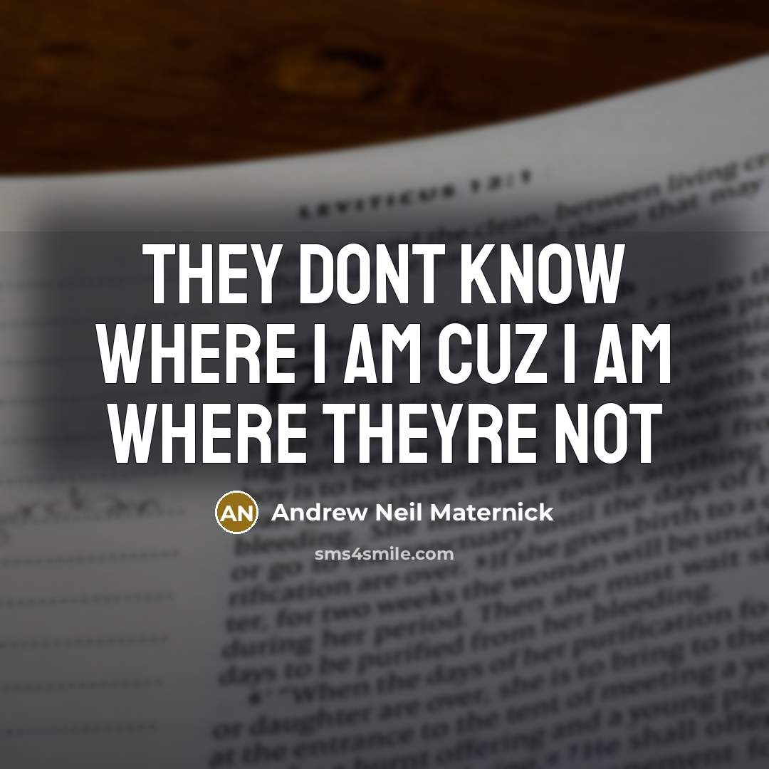 “They dont know where I am Cuz I am where…” quote by Andrew Neil Maternick