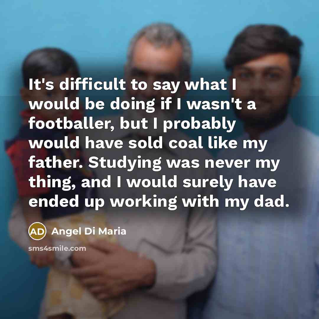 “It's difficult to say what I would be doing if…” quote by Angel Di Maria