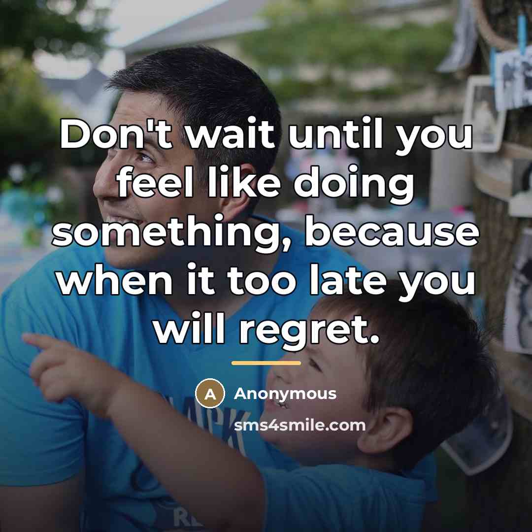 “Don't wait until you feel like doing something, because when…” quote by Anonymous