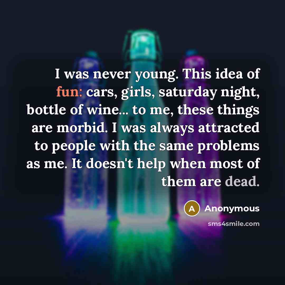 “I was never young. This idea of fun: cars, girls,…” quote by Anonymous