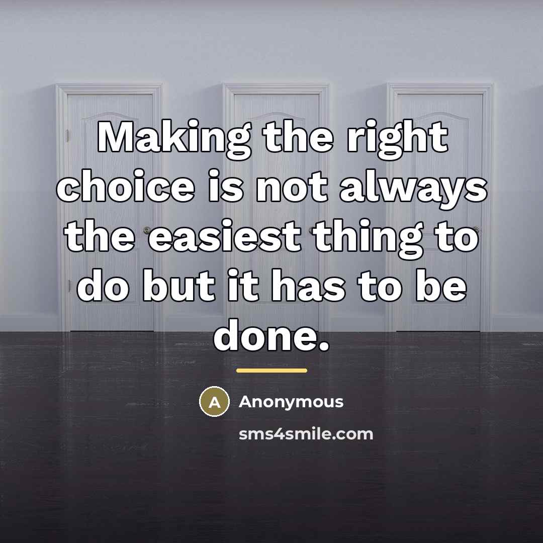 “Making the right choice is not always the easiest thing…” quote by Anonymous