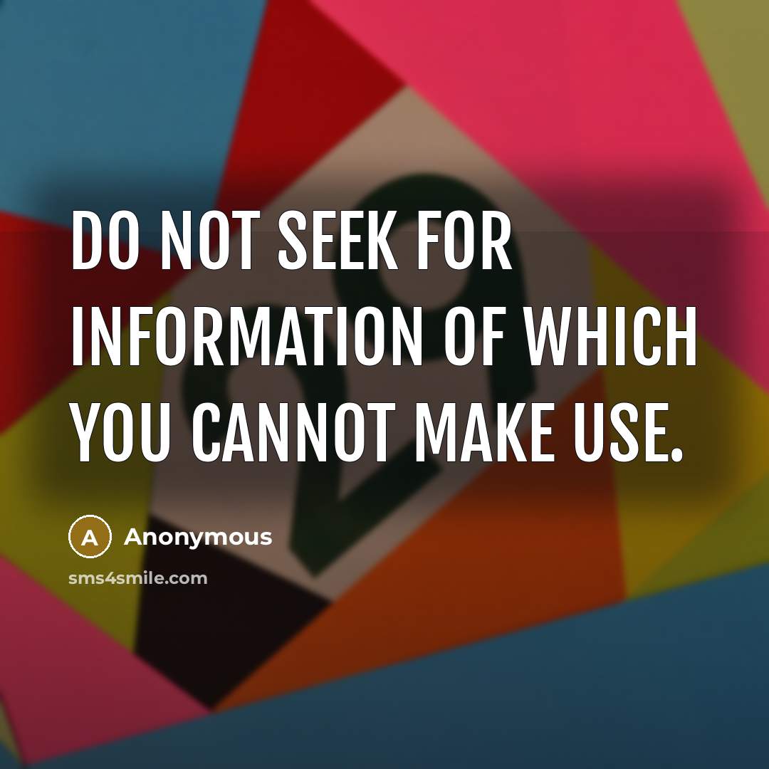 “Do not seek for information of which you cannot make…” quote by Anonymous