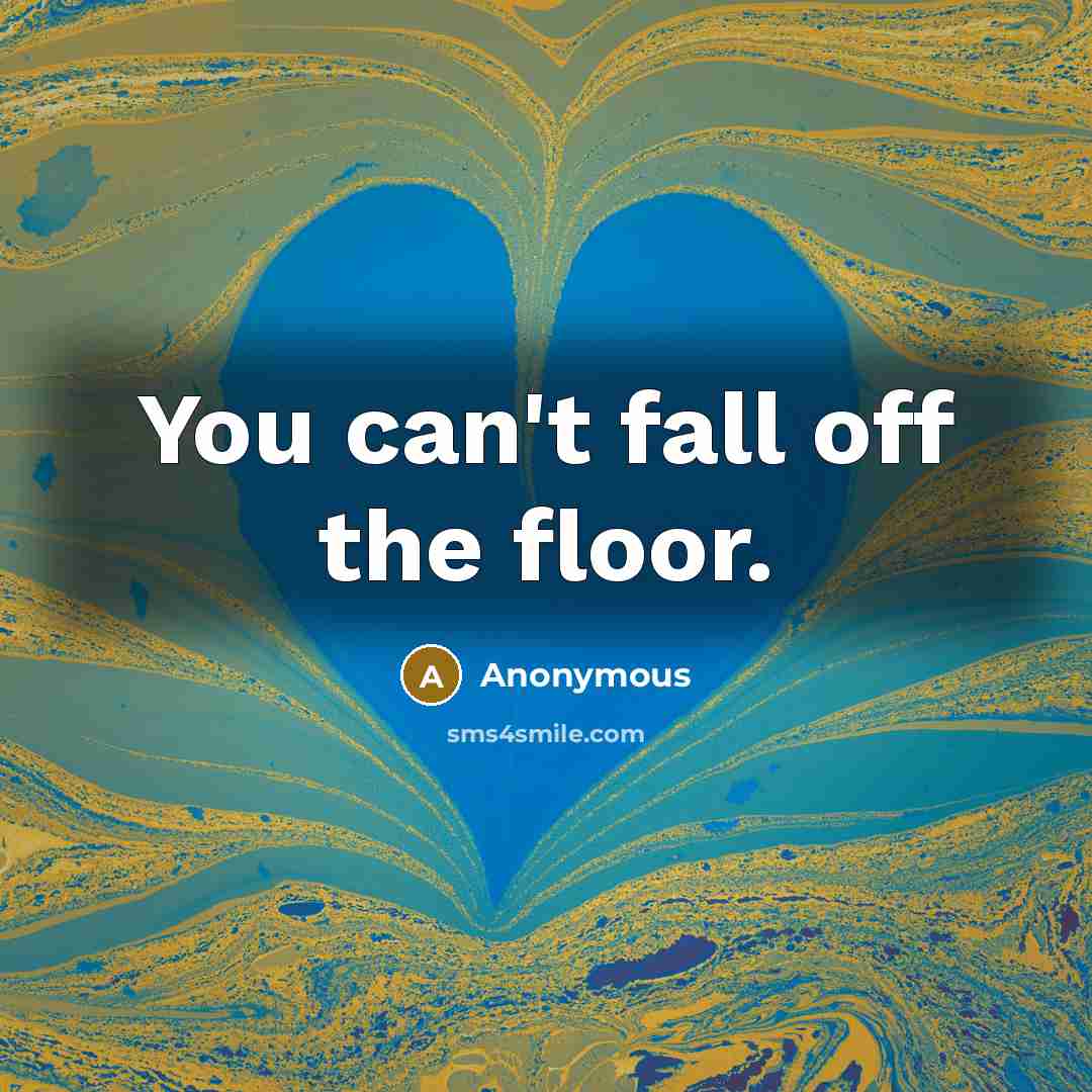 “You can't fall off the floor.…” quote by Anonymous