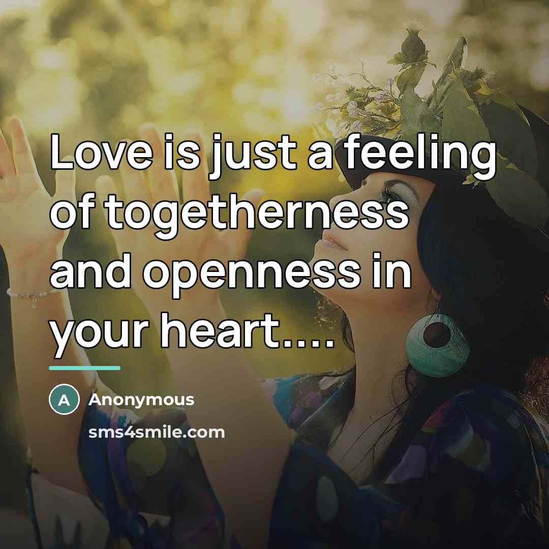 “Love is just a feeling of togetherness and openness in…” quote by Anonymous