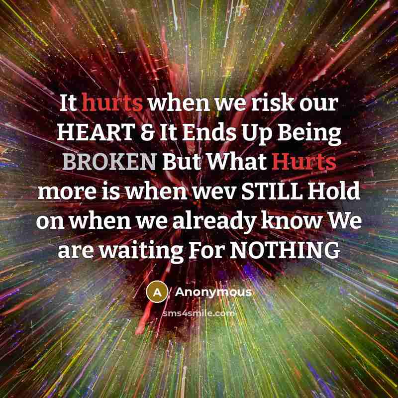 “It hurts when we risk our HEART & It Ends Up Being BROKEN But What Hurts more is when wev STILL Hold on when we already know We are waiting For NOTHING” quote by Anonymous