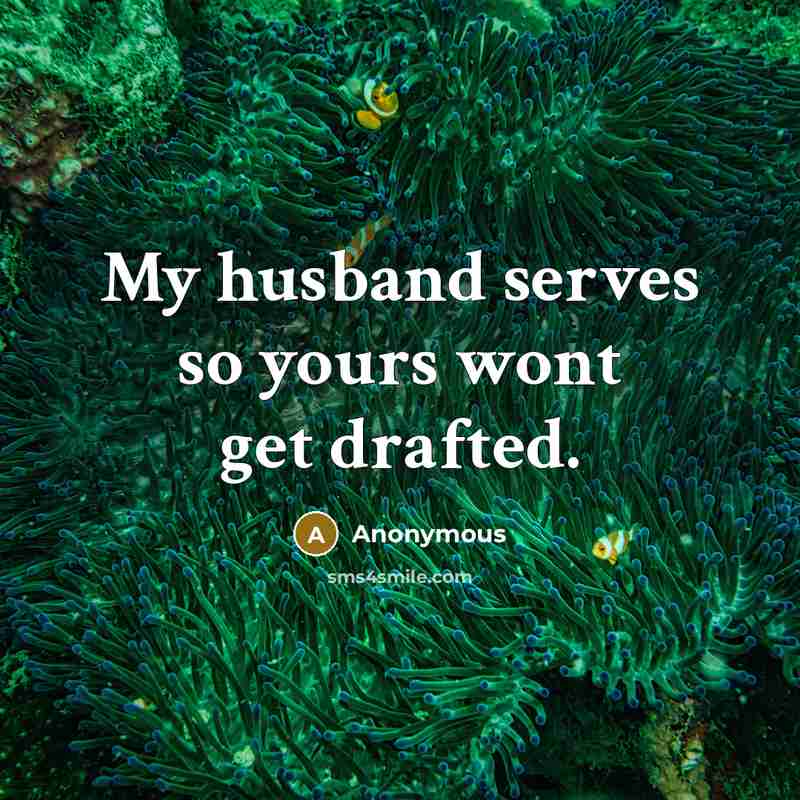 “My husband serves so yours wont get drafted.…” quote by Anonymous