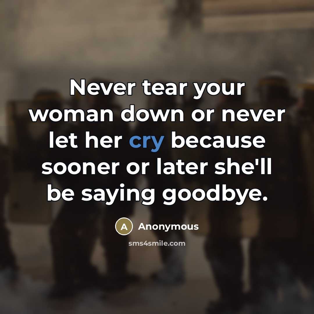 “Never tear your woman down or never let her cry…” quote by Anonymous