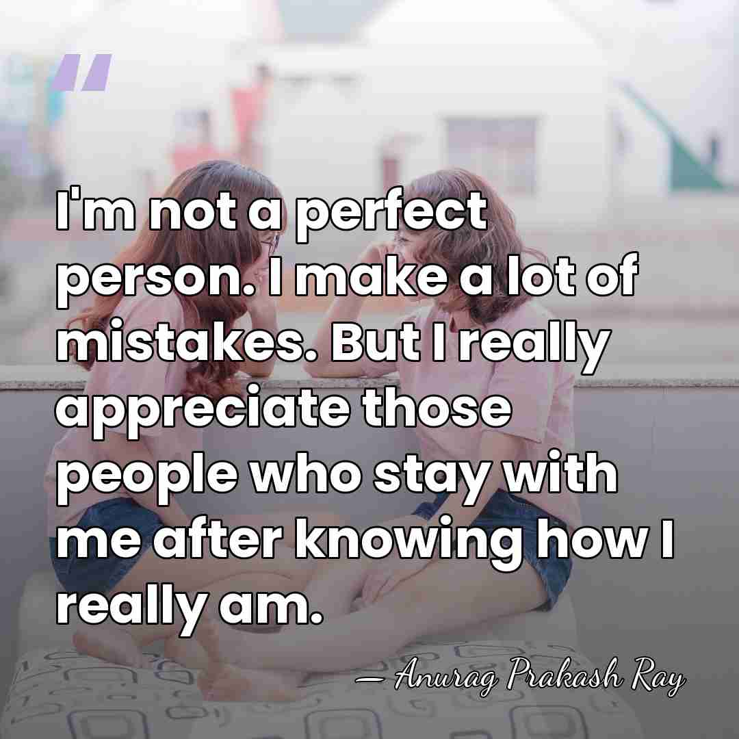 I'm not a perfect person. I make a lot of mistakes. But&hellip; - Anurag Prakash Ray