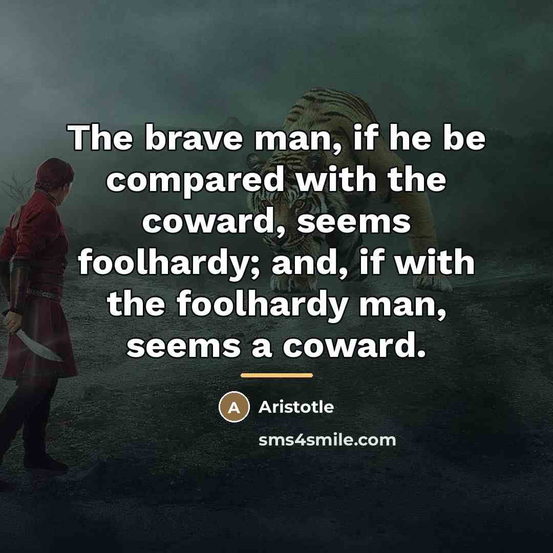 “The brave man, if he be compared with the coward,…” quote by Aristotle
