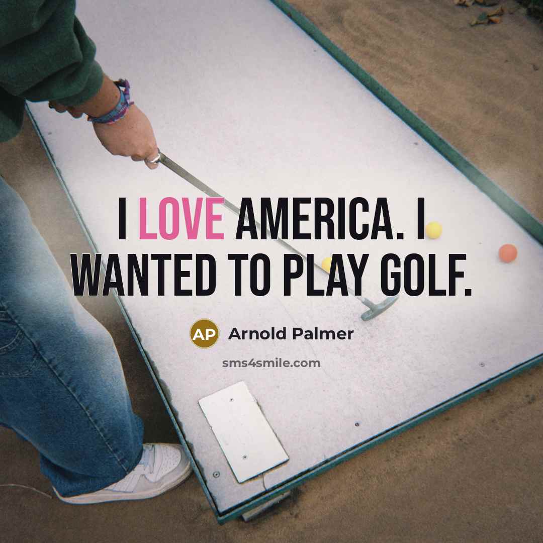 “I love America. I wanted to play golf.…” quote by Arnold Palmer