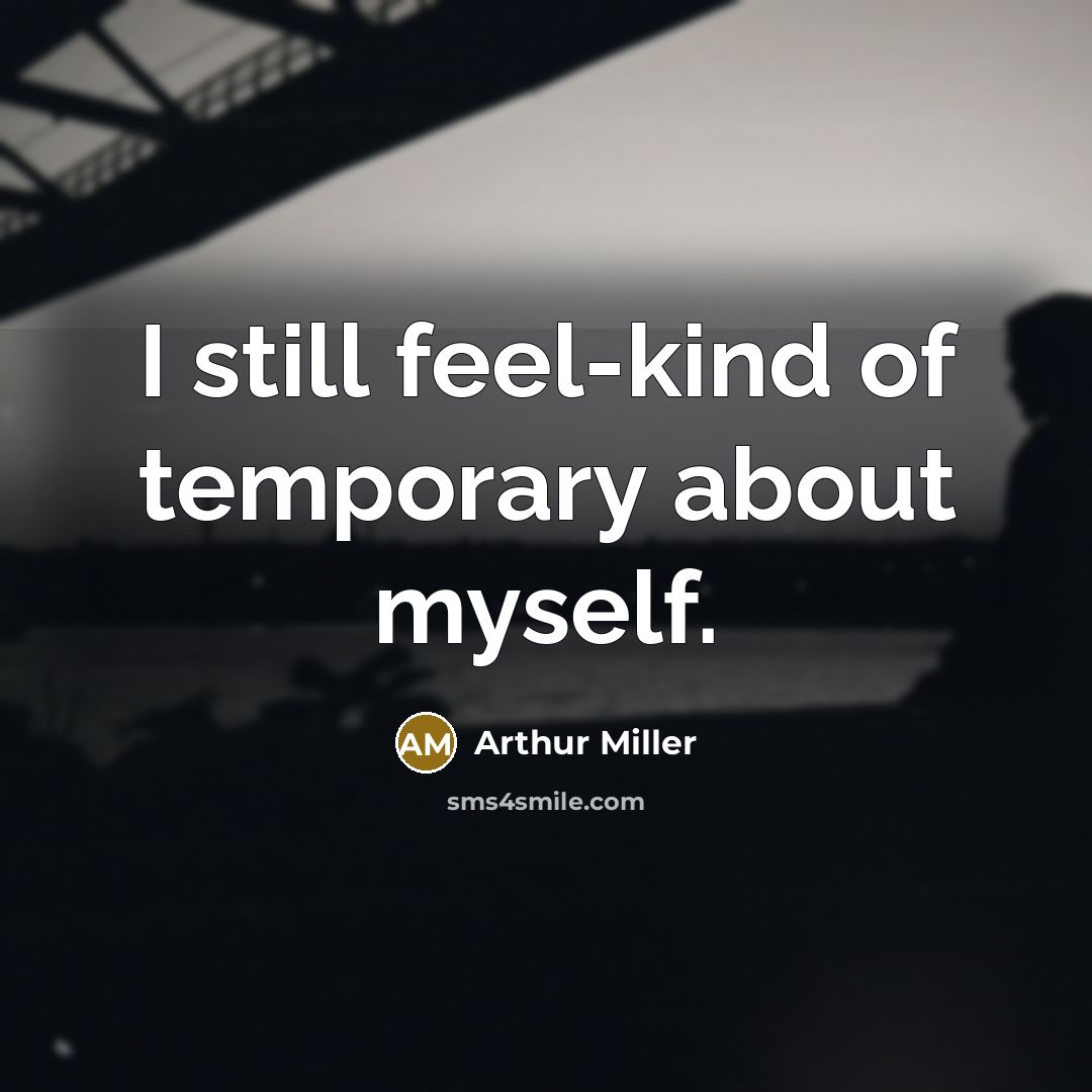 “I still feel-kind of temporary about myself.…” quote by Arthur Miller