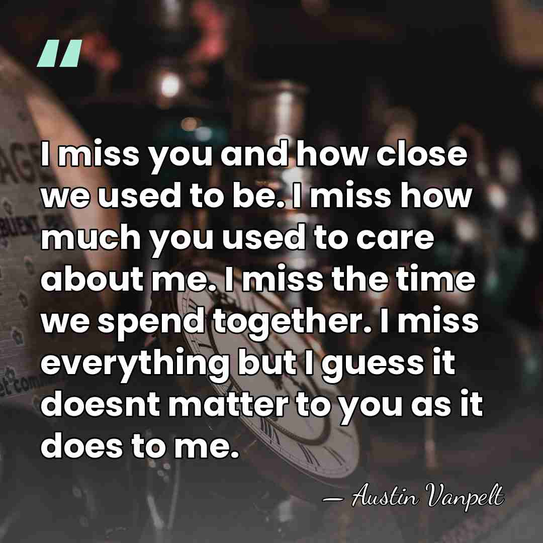 I miss you and how close we used to be. I miss&hellip; - Austin Vanpelt