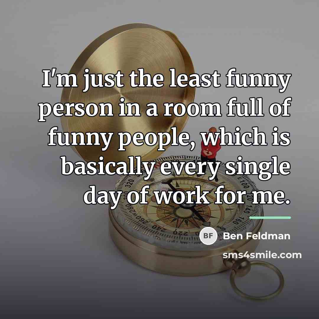“I'm just the least funny person in a room full…” quote by Ben Feldman