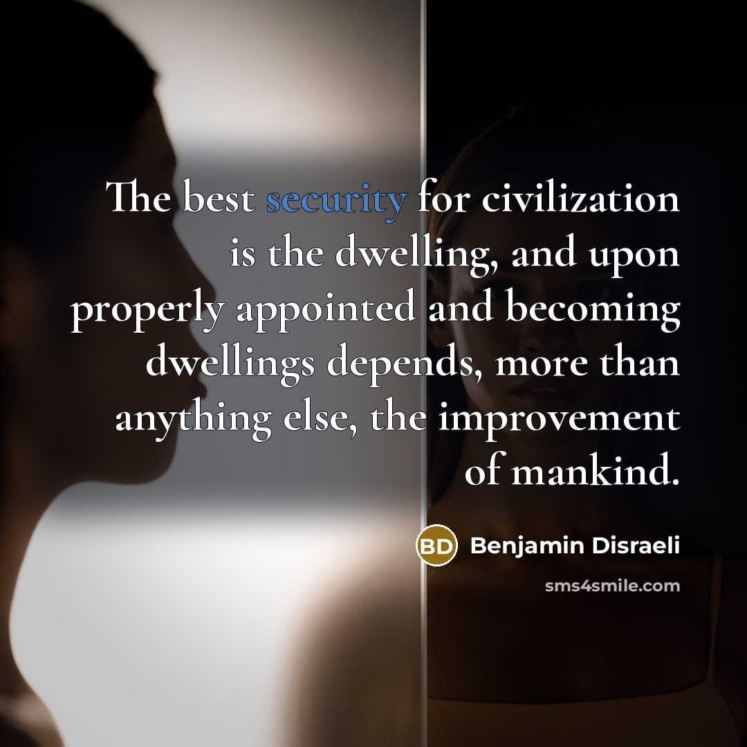 “The best security for civilization is the dwelling, and upon…” quote by Benjamin Disraeli