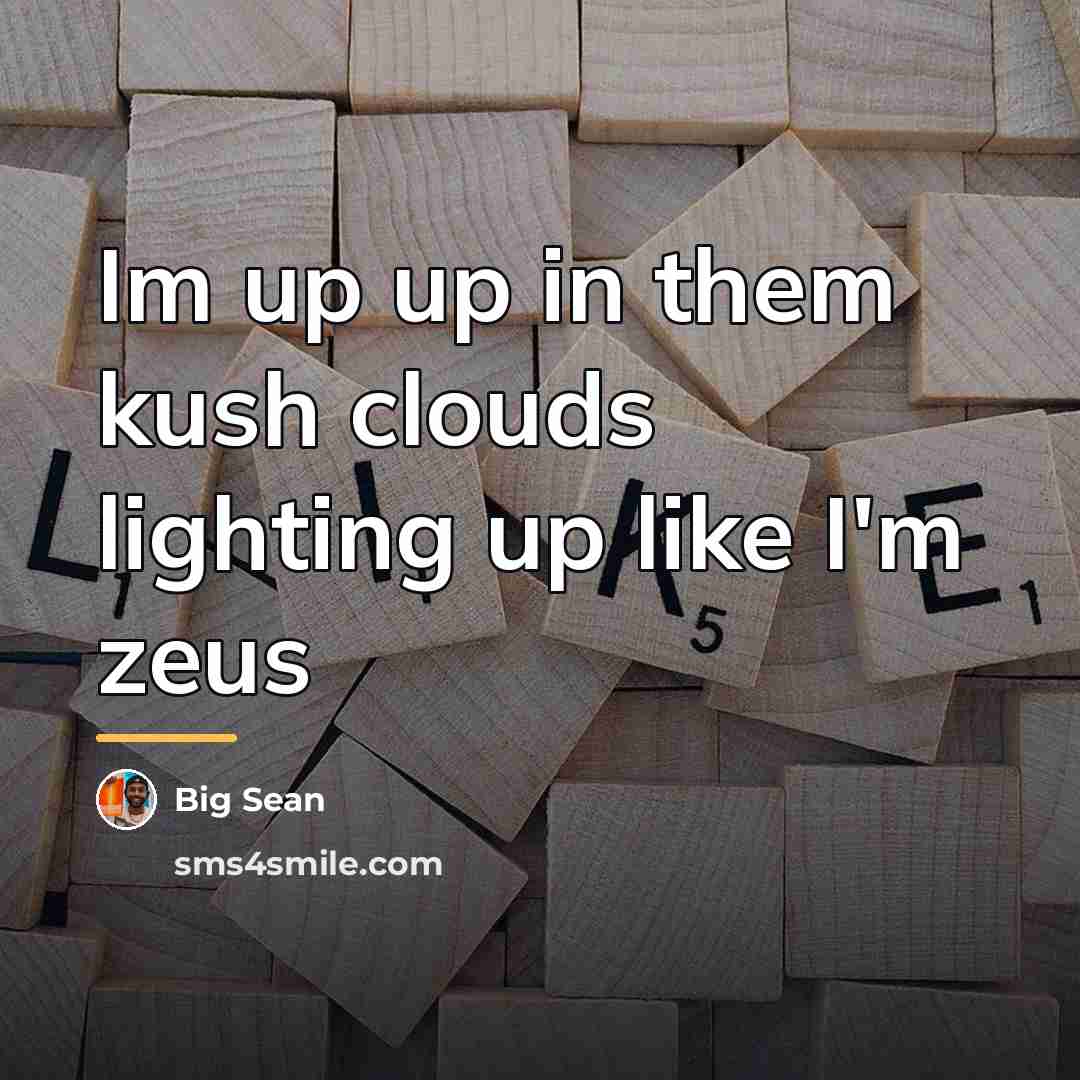 “Im up up in them kush clouds lighting up like…” quote by Big Sean