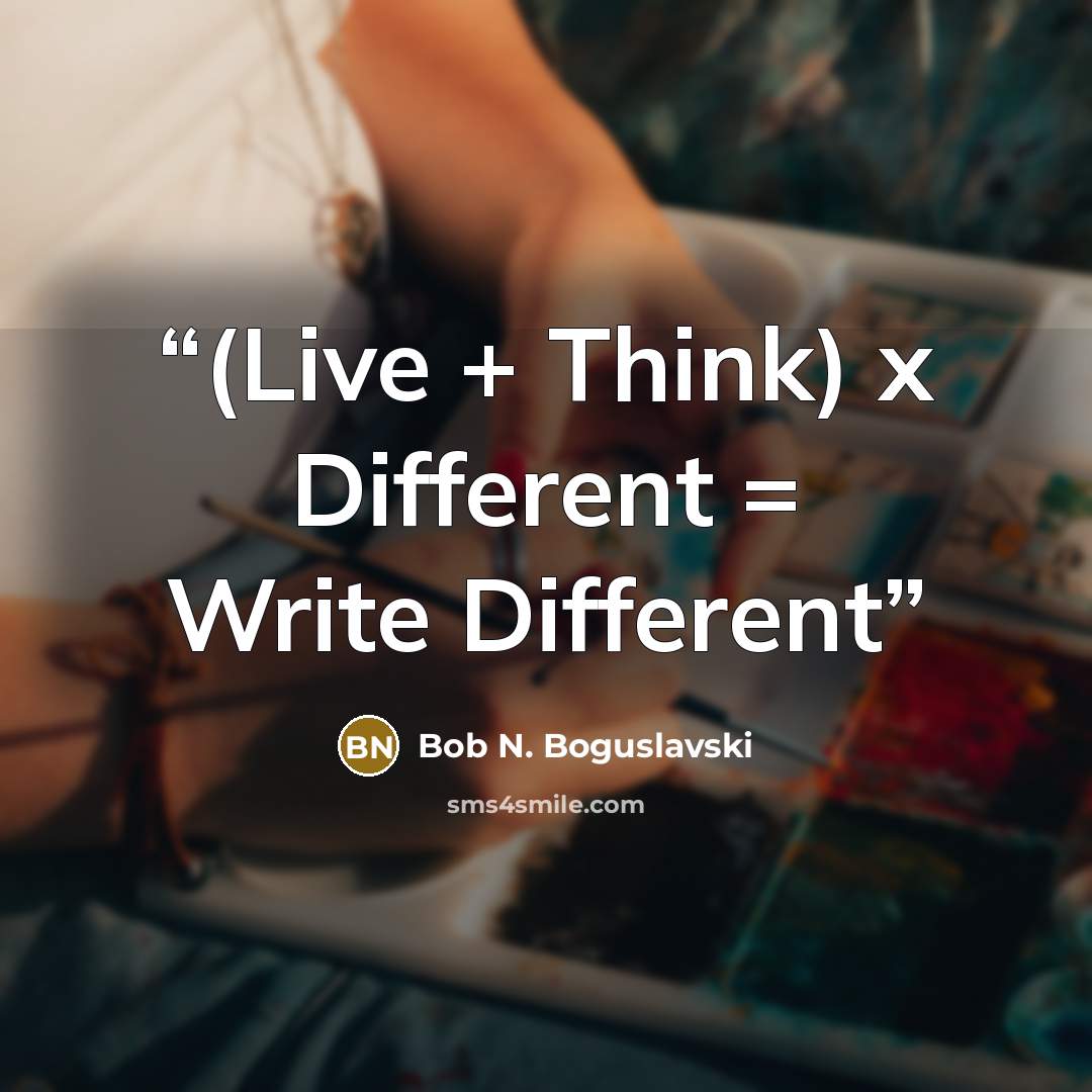 “(Live + Think) x Different = Write Different” quote by Bob N. Boguslavski