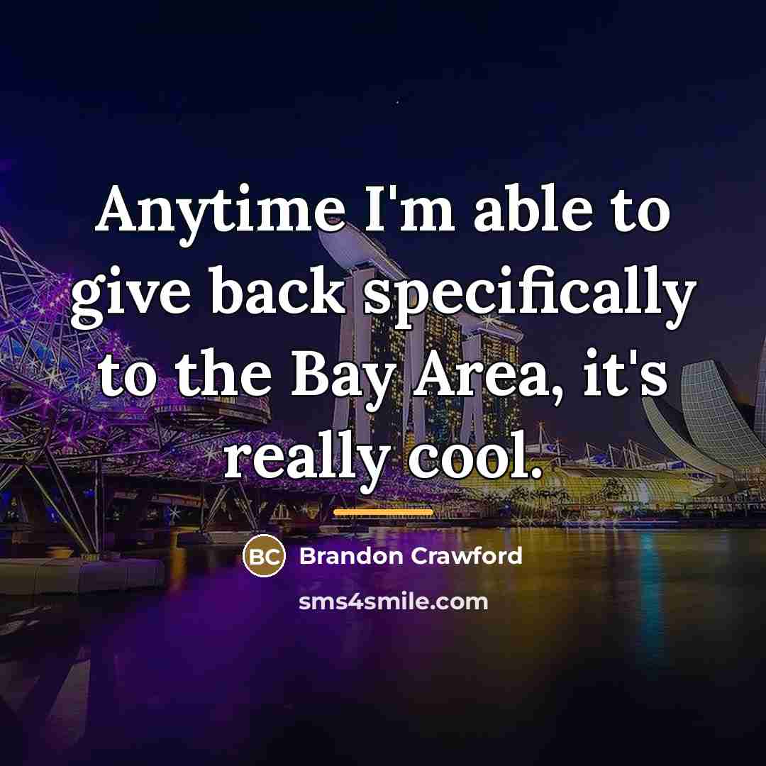 “Anytime I'm able to give back specifically to the Bay…” quote by Brandon Crawford