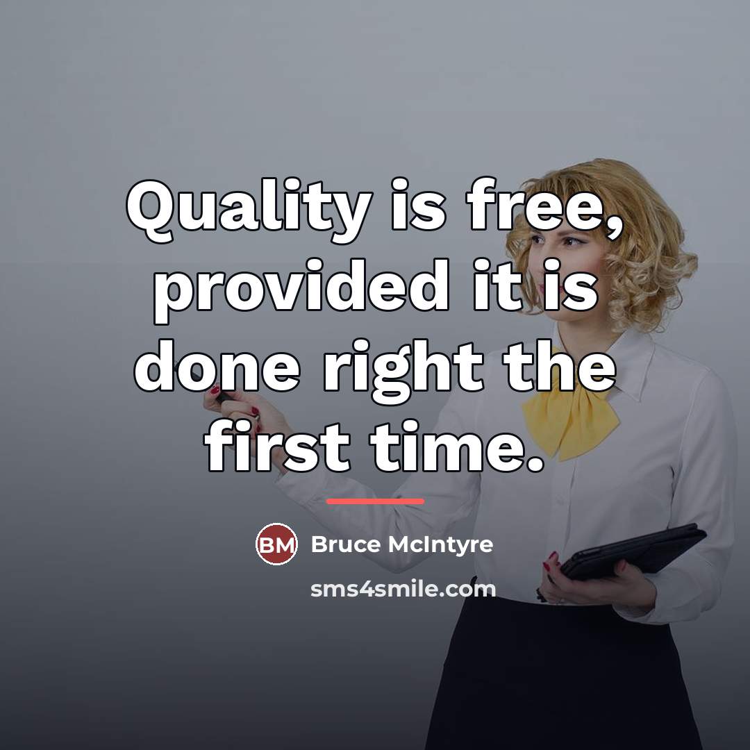 “Quality is free, provided it is done right the first…” quote by Bruce McIntyre