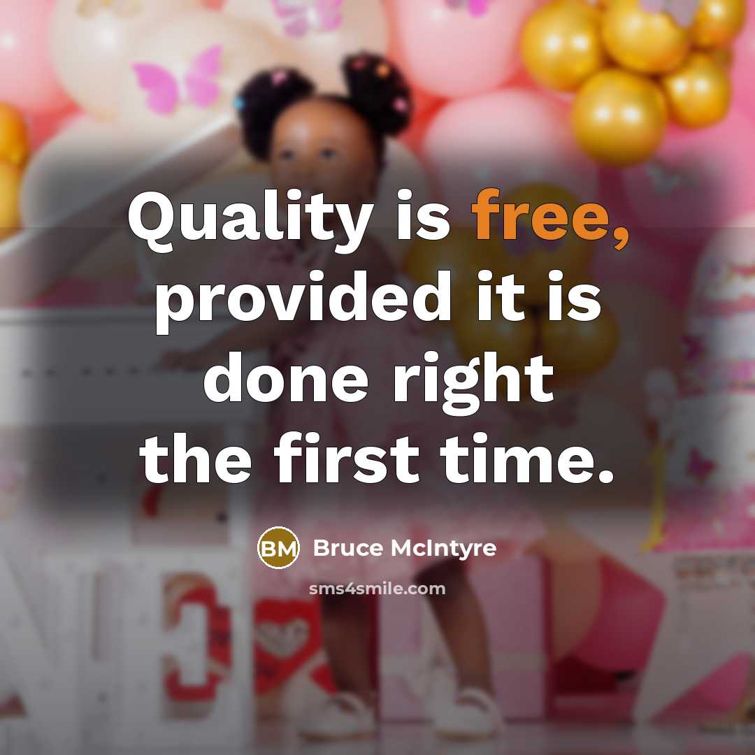 “Quality is free, provided it is done right the first time.” quote by Bruce McIntyre