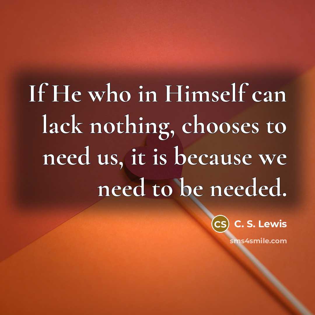 “If He who in Himself can lack nothing, chooses to…” quote by C. S. Lewis
