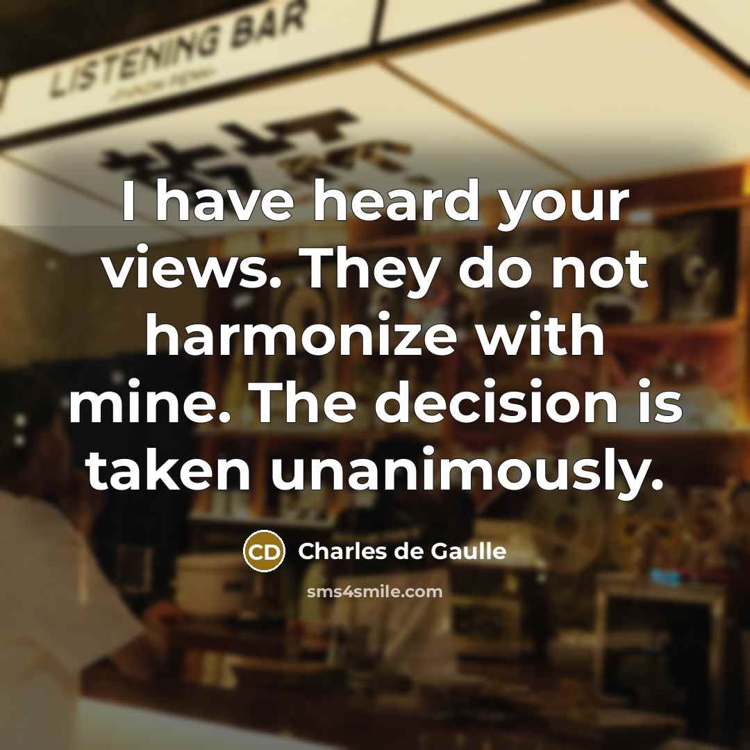 “I have heard your views. They do not harmonize with…” quote by Charles de Gaulle