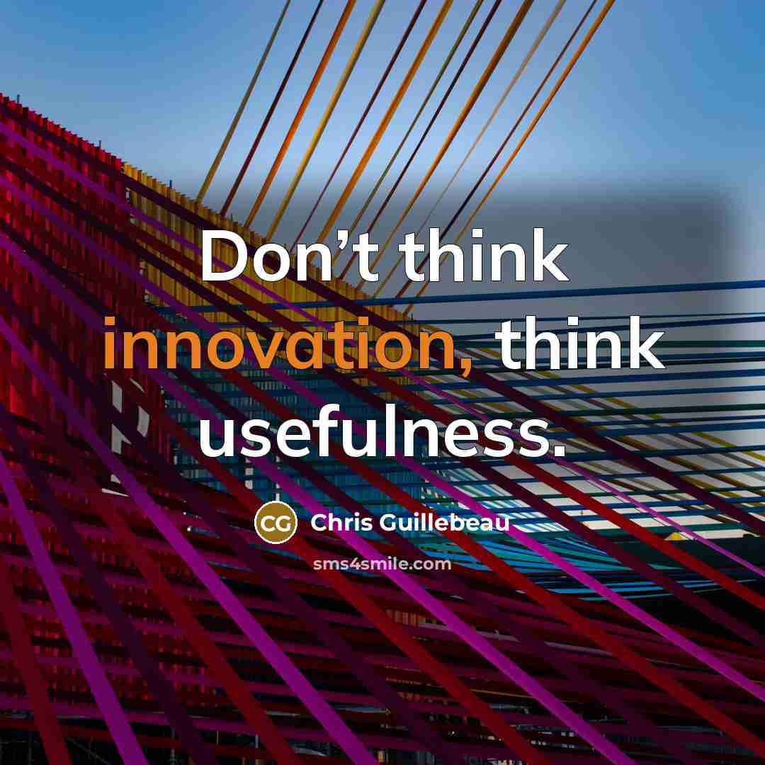 “Don’t think innovation, think usefulness.…” quote by Chris Guillebeau