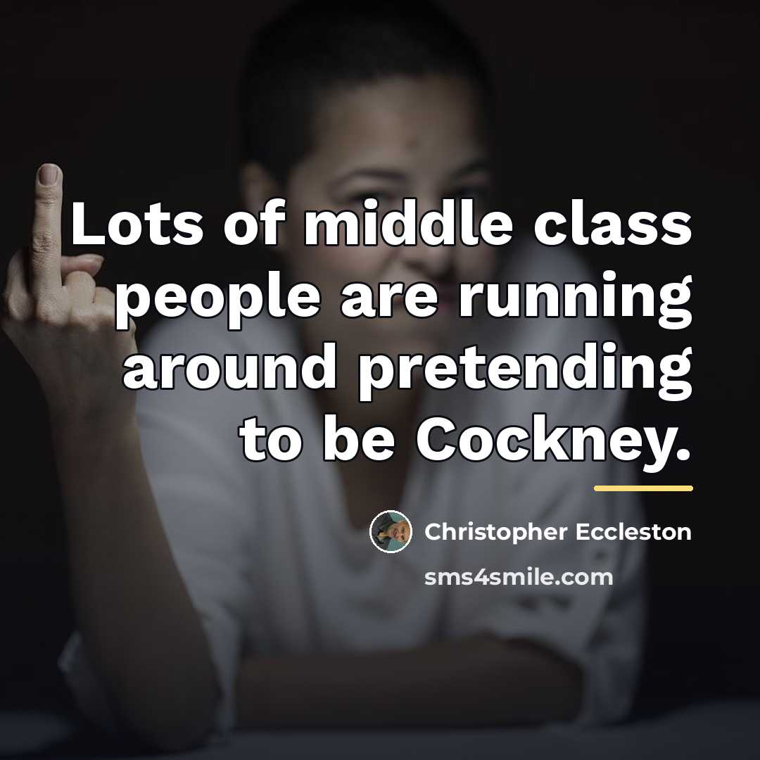 “Lots of middle class people are running around pretending to…” quote by Christopher Eccleston