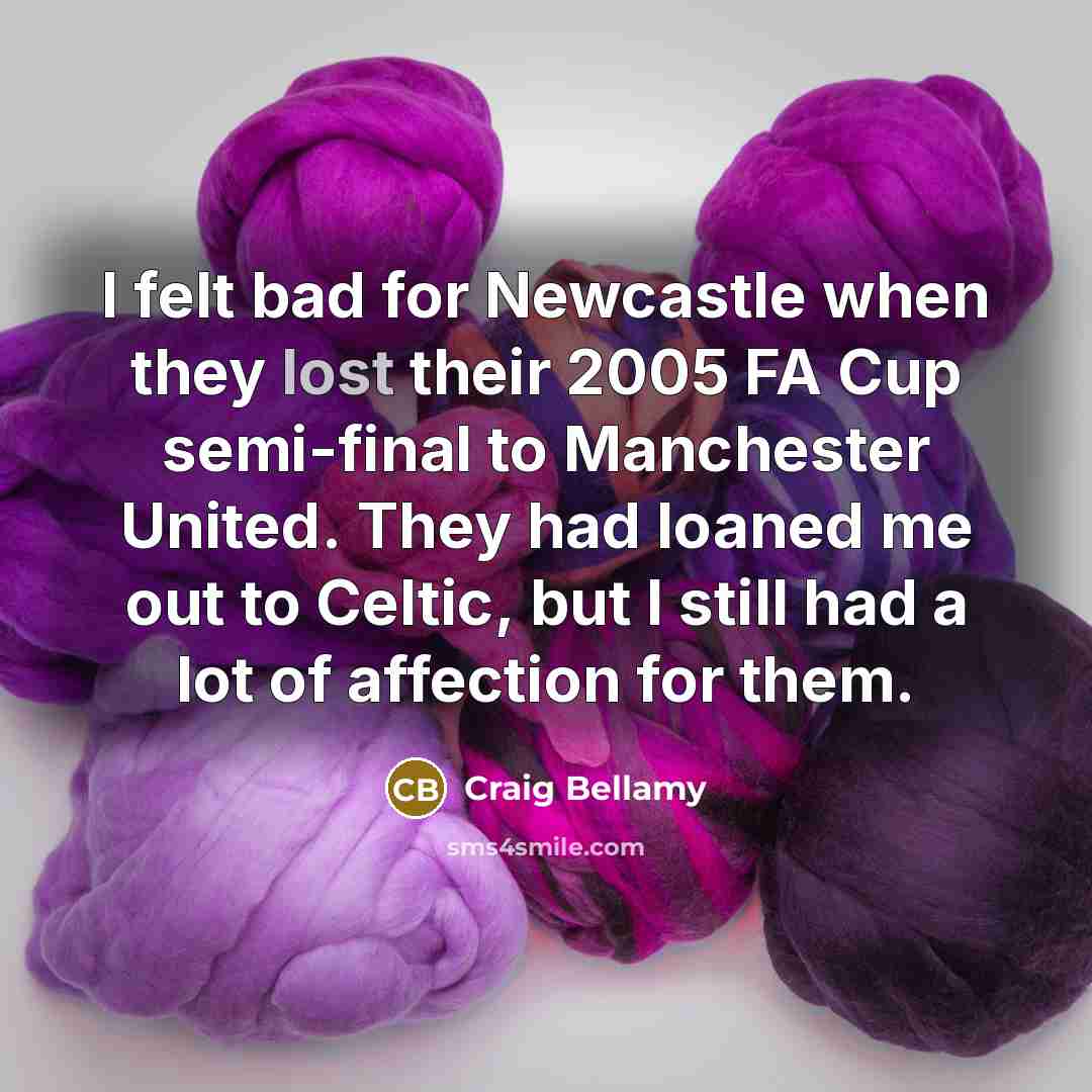 “I felt bad for Newcastle when they lost their 2005…” quote by Craig Bellamy