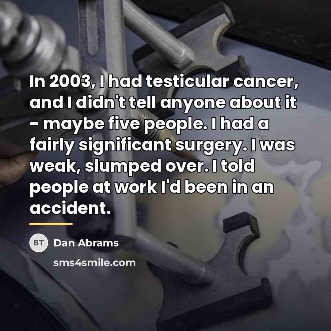 “In 2003, I had testicular cancer, and I didn't tell…” quote by Dan Abrams