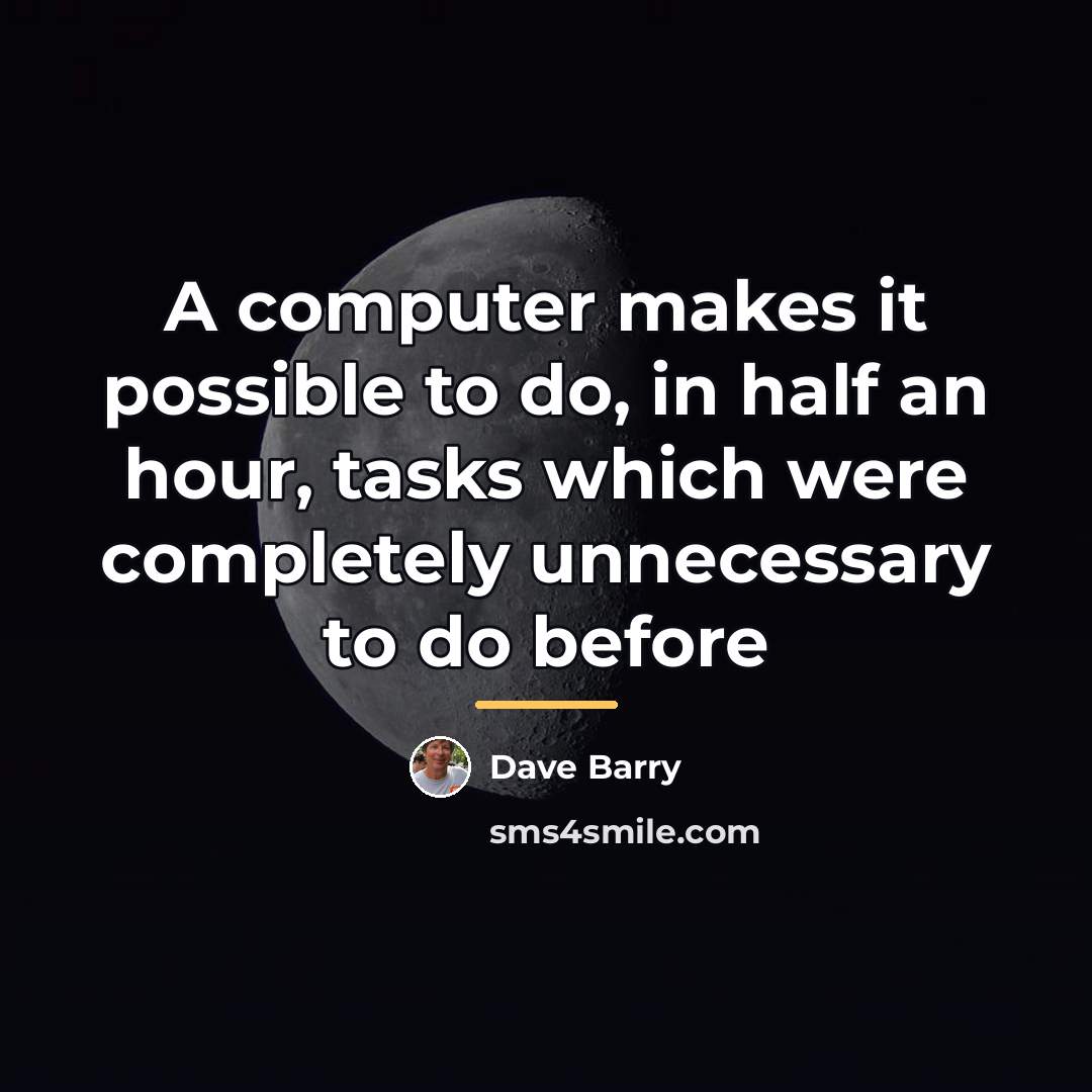 “A computer makes it possible to do, in half an…” quote by Dave Barry