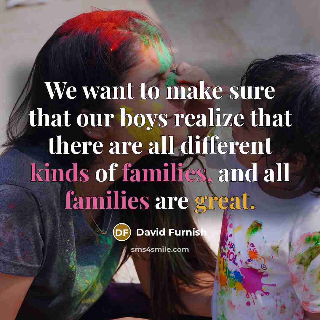 “We want to make sure that our boys realize that…” quote by David Furnish