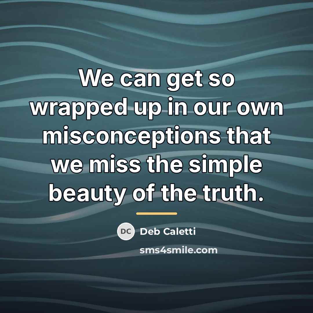 “We can get so wrapped up in our own misconceptions…” quote by Deb Caletti