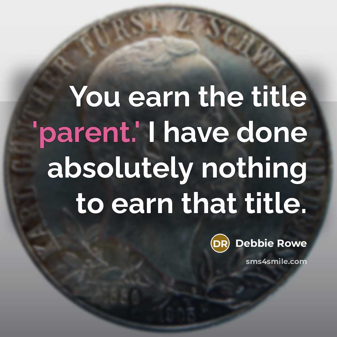 “You earn the title 'parent.' I have done absolutely nothing…” quote by Debbie Rowe