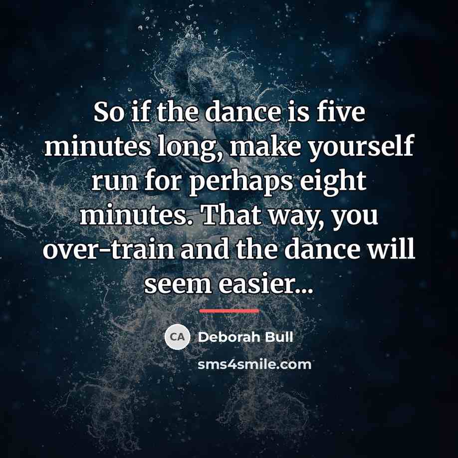 “So if the dance is five minutes long, make yourself…” quote by Deborah Bull