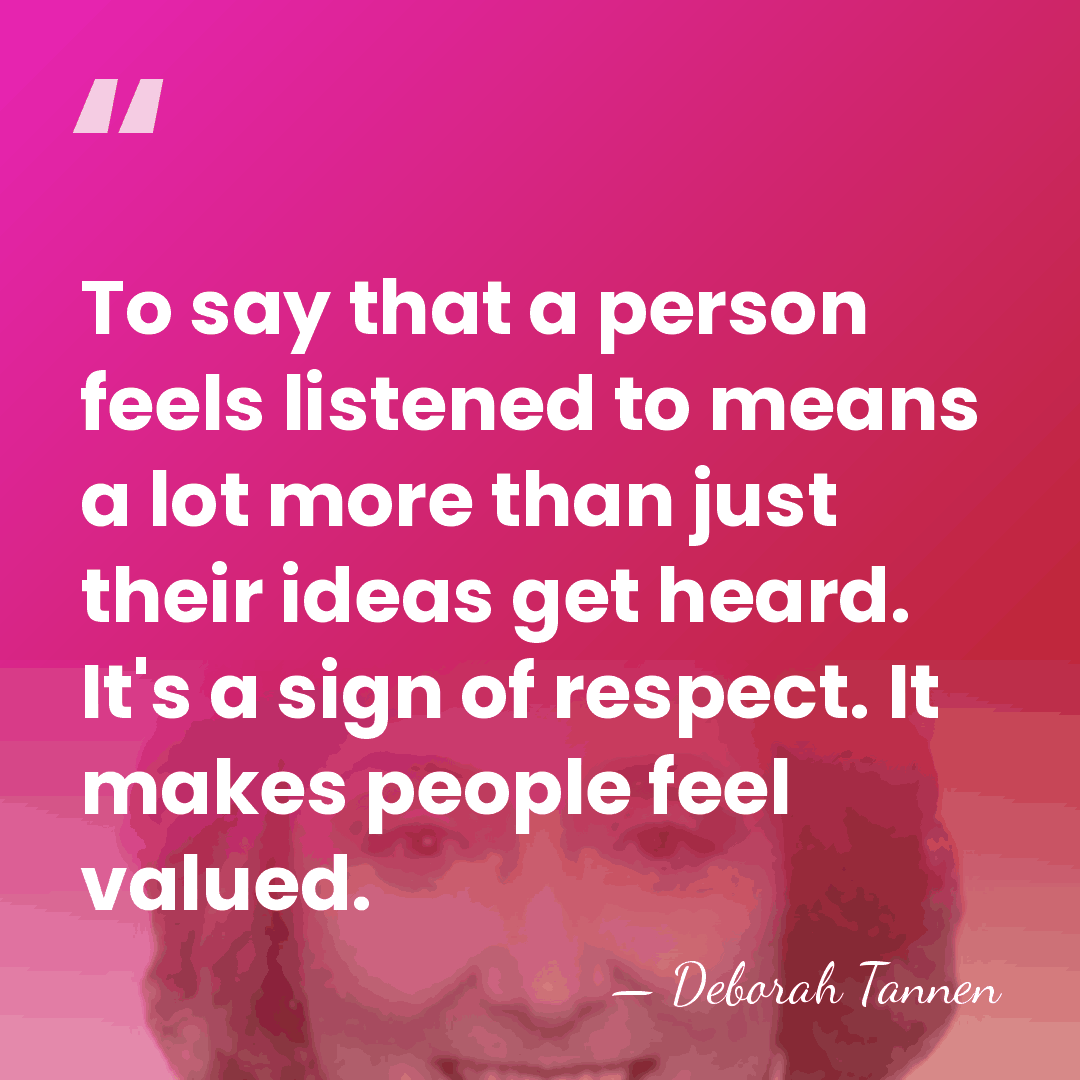 To say that a person feels listened to means a lot more&hellip; - Deborah Tannen