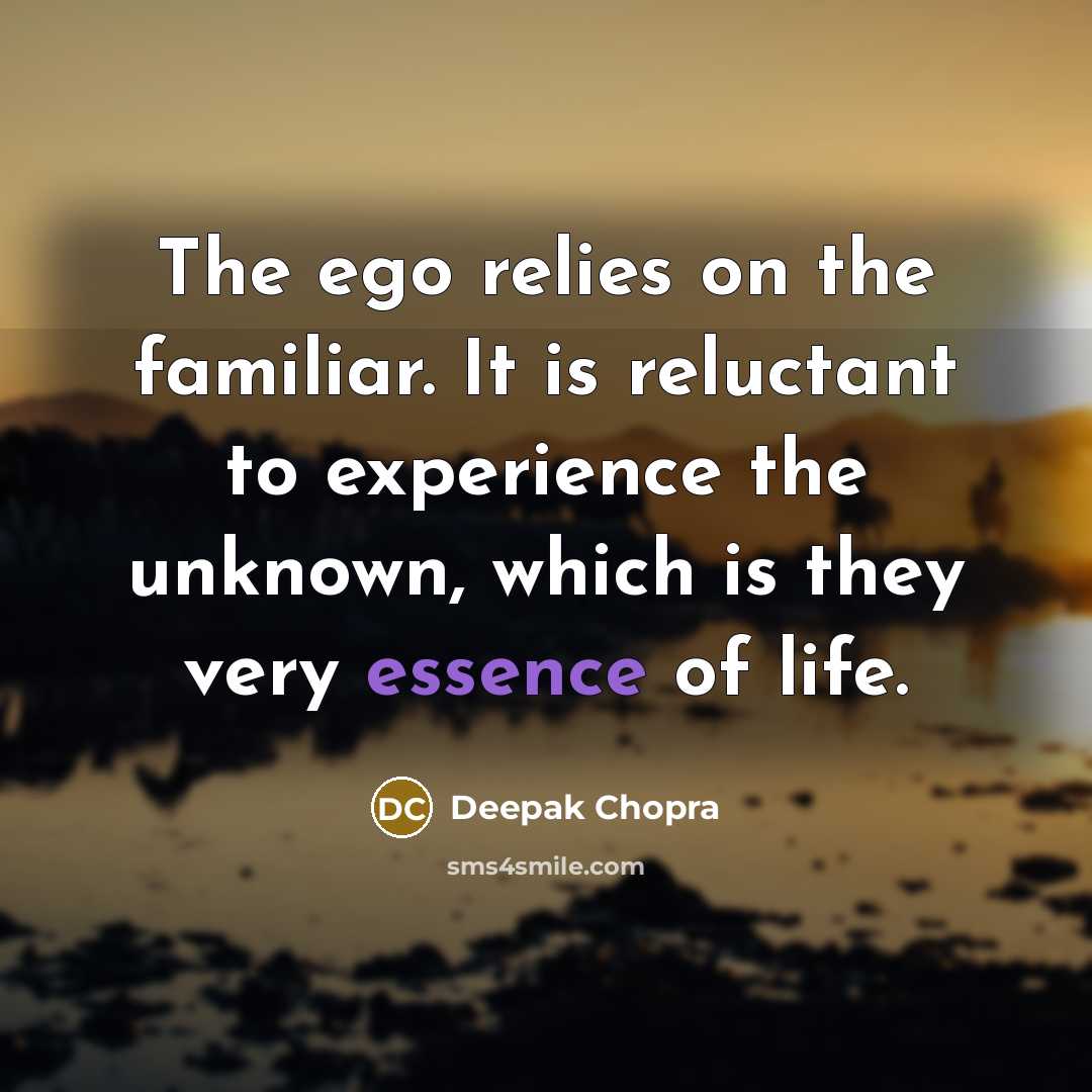 “The ego relies on the familiar. It is reluctant to…” quote by Deepak Chopra