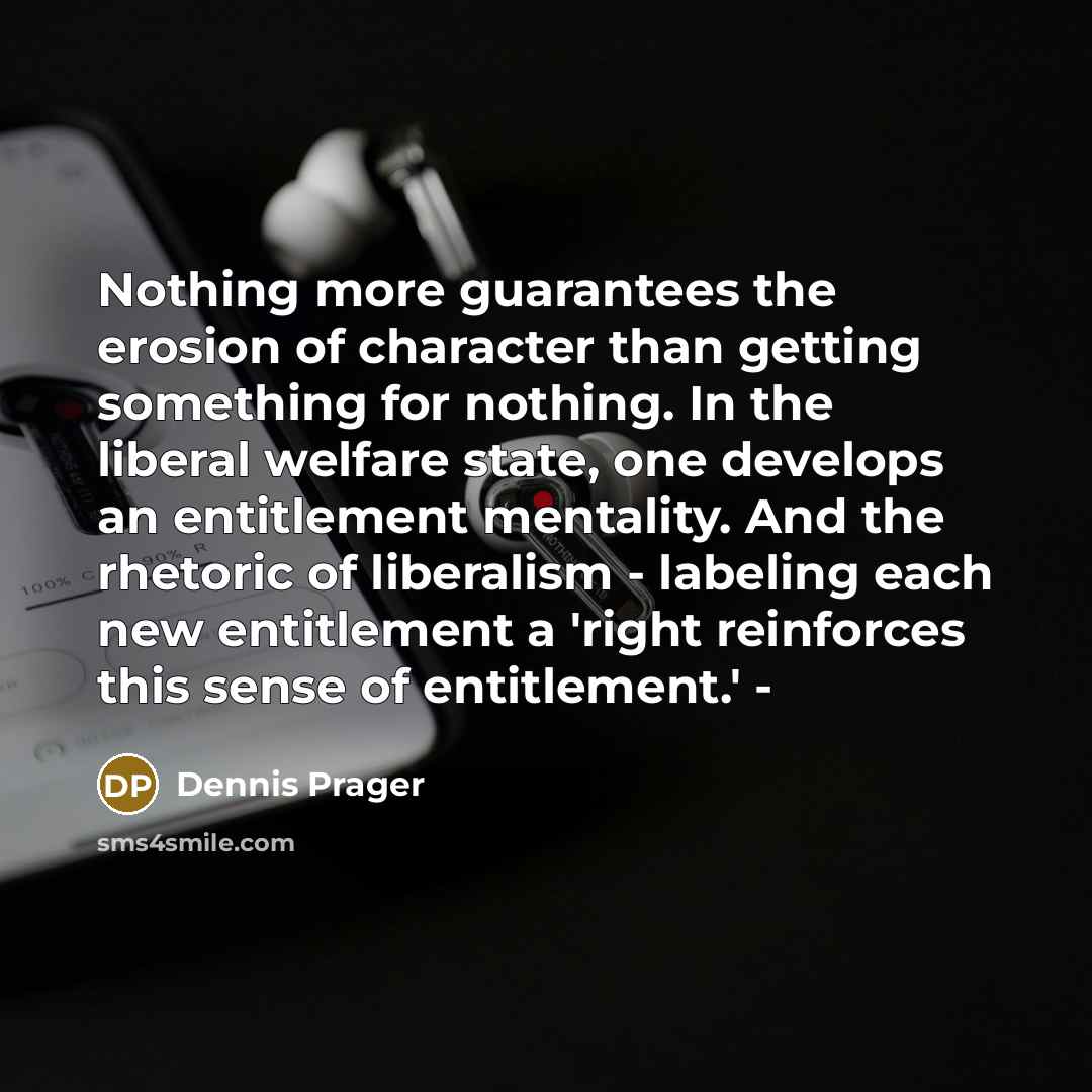 “Nothing more guarantees the erosion of character than getting something…” quote by Dennis Prager
