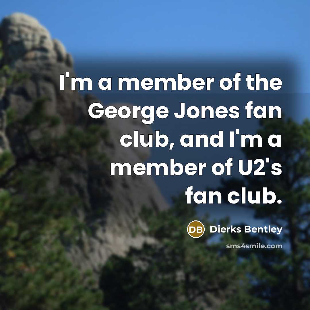 “I'm a member of the George Jones fan club, and…” quote by Dierks Bentley