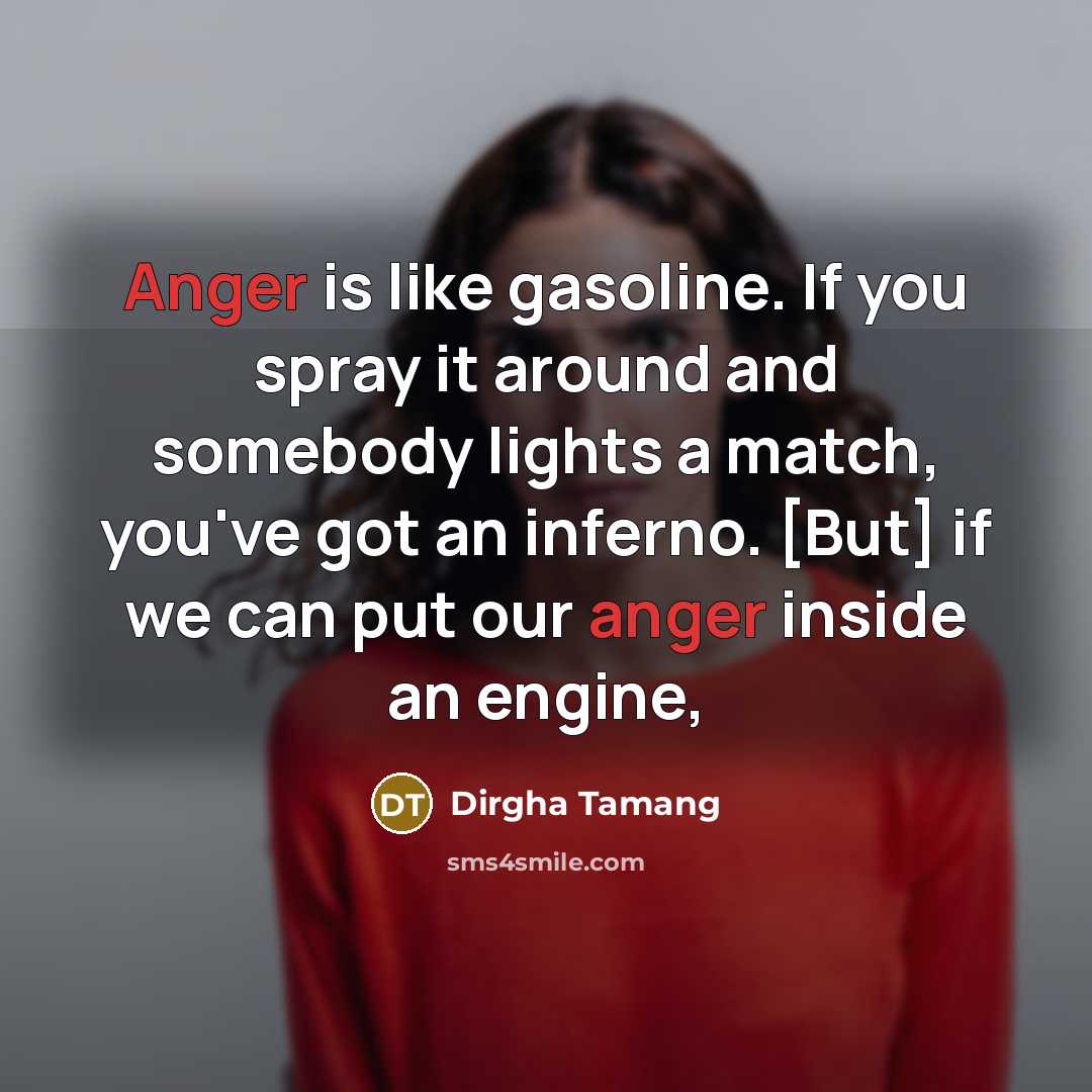 “Anger is like gasoline. If you spray it around and…” quote by Dirgha Tamang