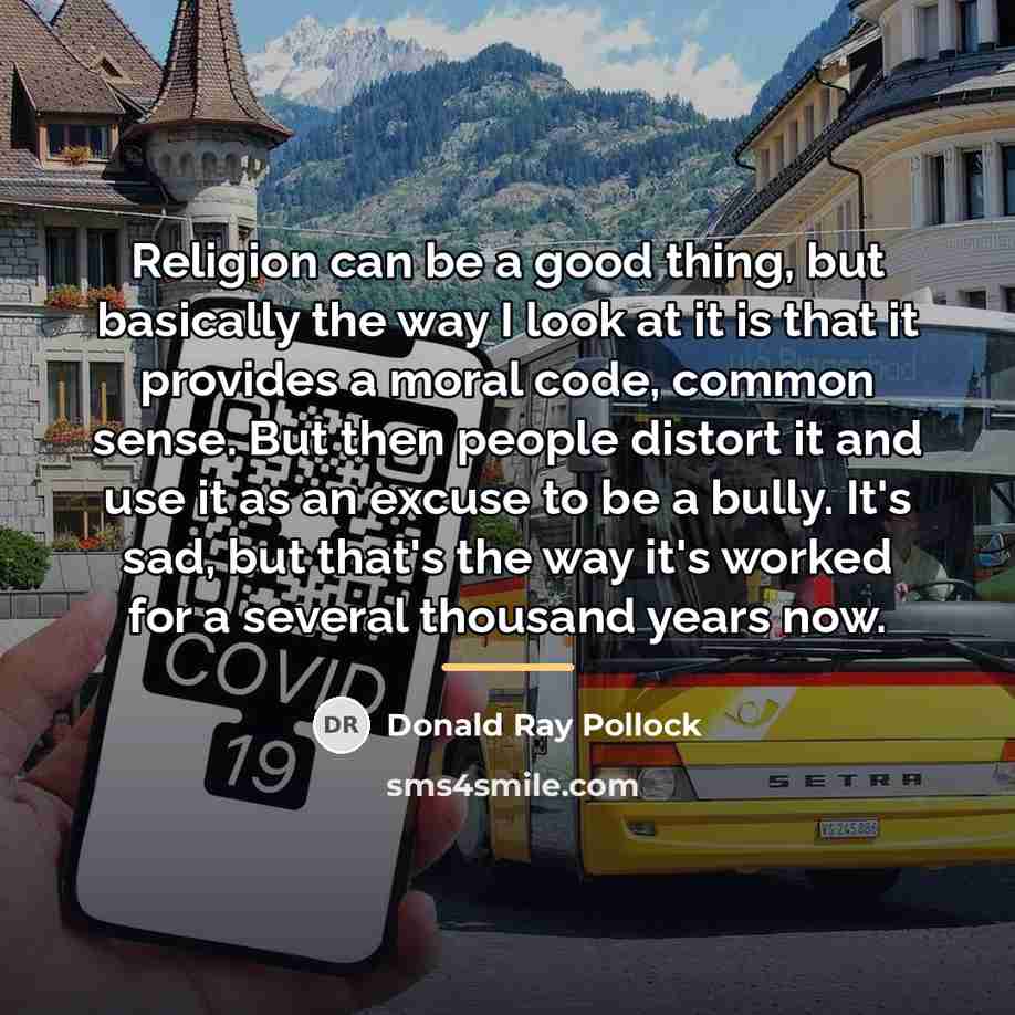 “Religion can be a good thing, but basically the way…” quote by Donald Ray Pollock
