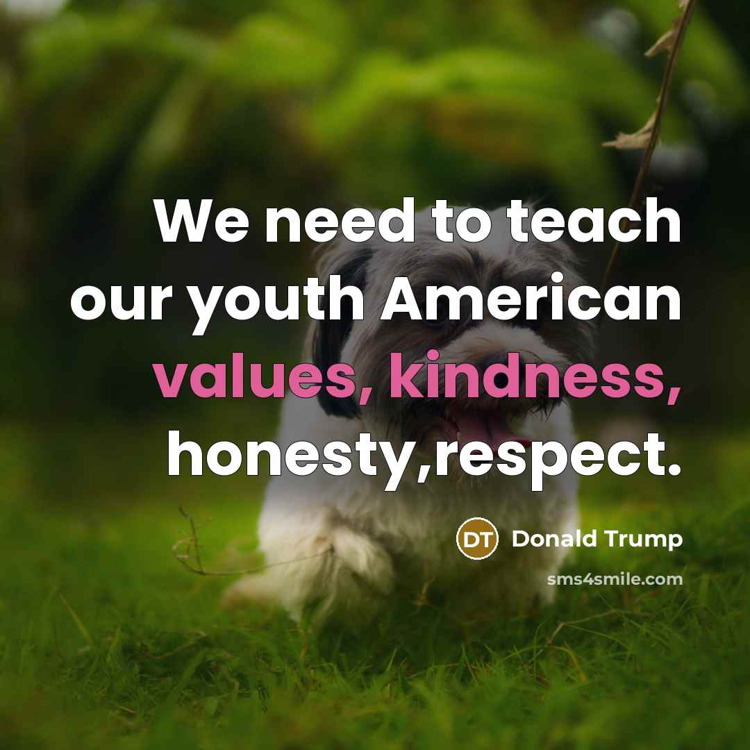 “We need to teach our youth American values, kindness, honesty,respect.…” quote by Donald Trump