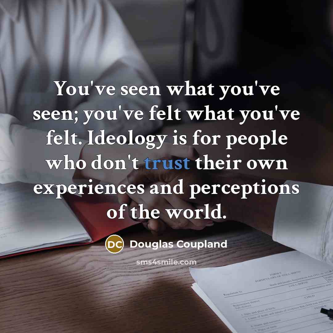 “You've seen what you've seen; you've felt what you've felt.…” quote by Douglas Coupland