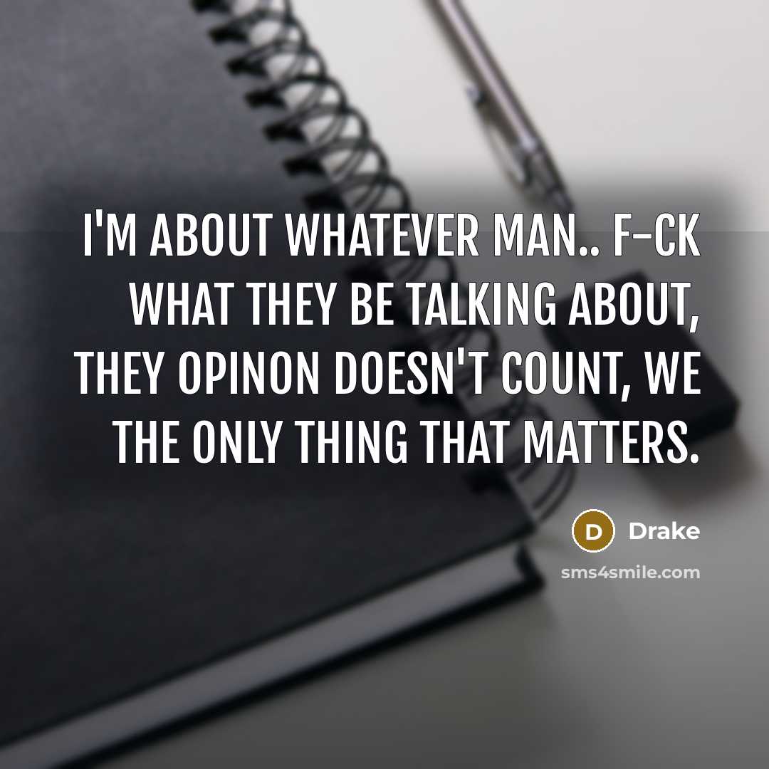“I'm about whatever man.. F-ck what they be talking about,…” quote by Drake