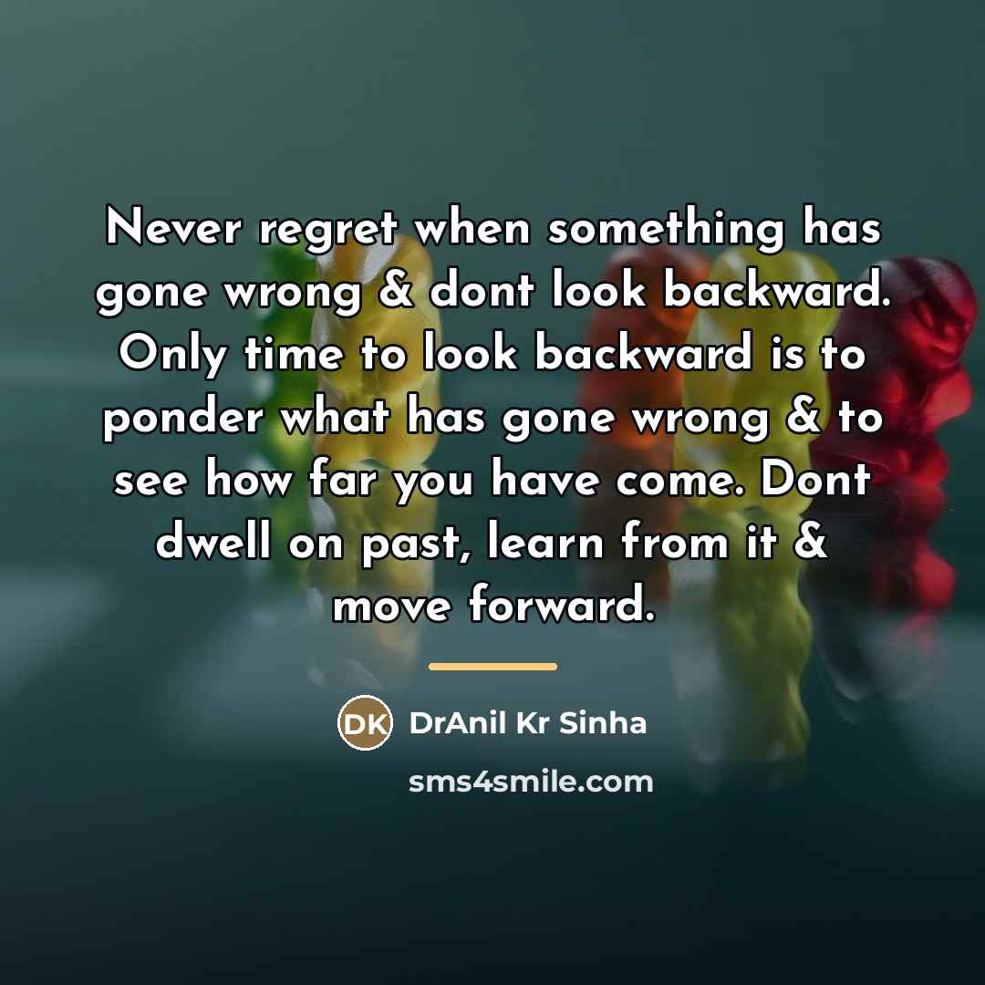 “Never regret when something has gone wrong & dont look…” quote by DrAnil Kr Sinha