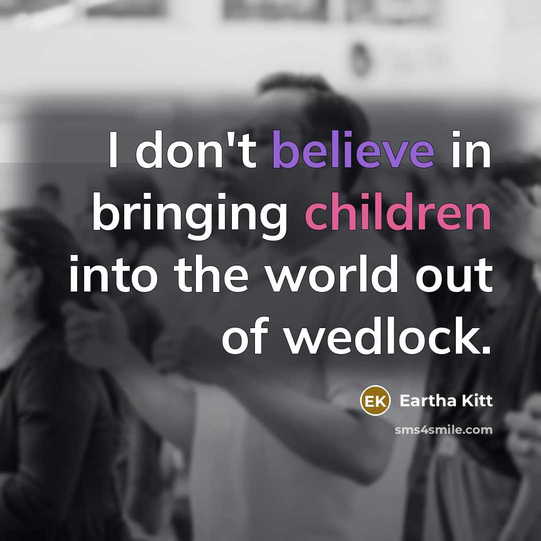 “I don't believe in bringing children into the world out…” quote by Eartha Kitt