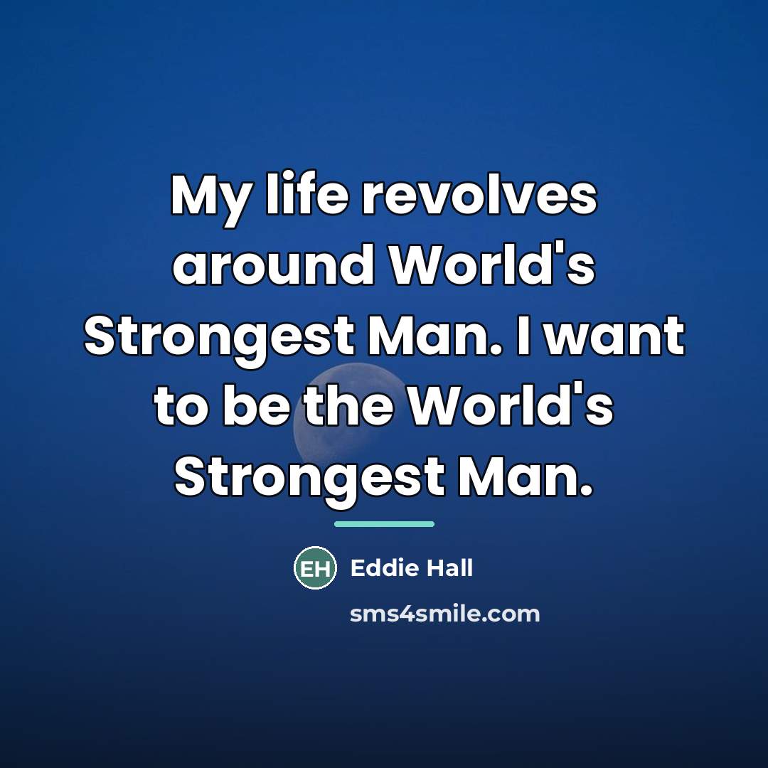 “My life revolves around World's Strongest Man. I want to…” quote by Eddie Hall