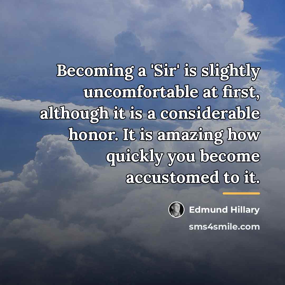 “Becoming a 'Sir' is slightly uncomfortable at first, although it…” quote by Edmund Hillary