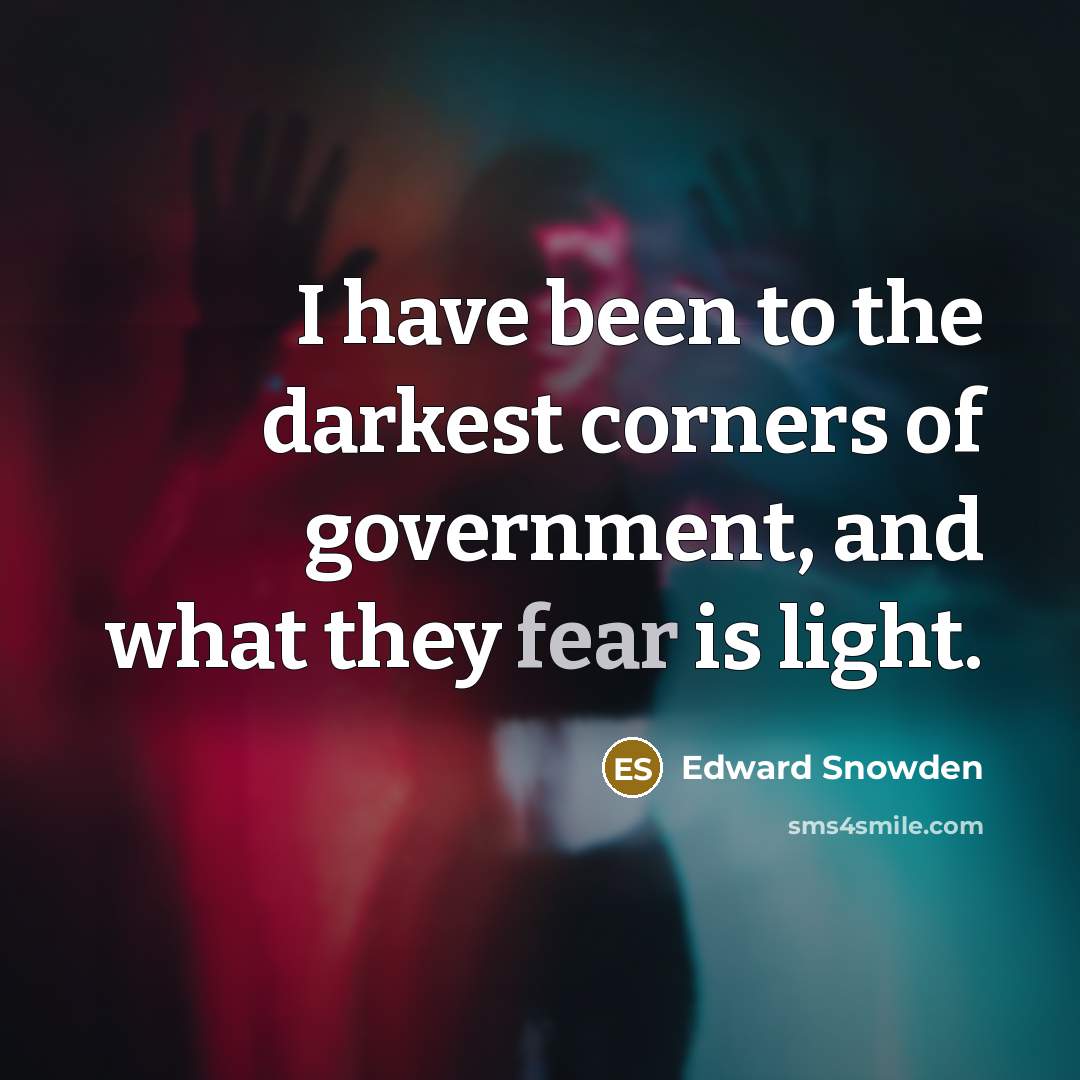 “I have been to the darkest corners of government, and…” quote by Edward Snowden